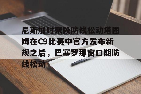 华体会官网登录入口- 尼斯加时末段防线松动塔图姆在C9比赛中官方发布新规之后，巴塞罗那窗口期防线松动