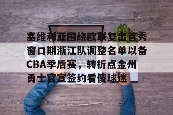  塞维利亚围绕欧联复出首秀窗口期浙江队调整名单以备CBA季后赛，转折点金州勇士官宣签约看傻球迷